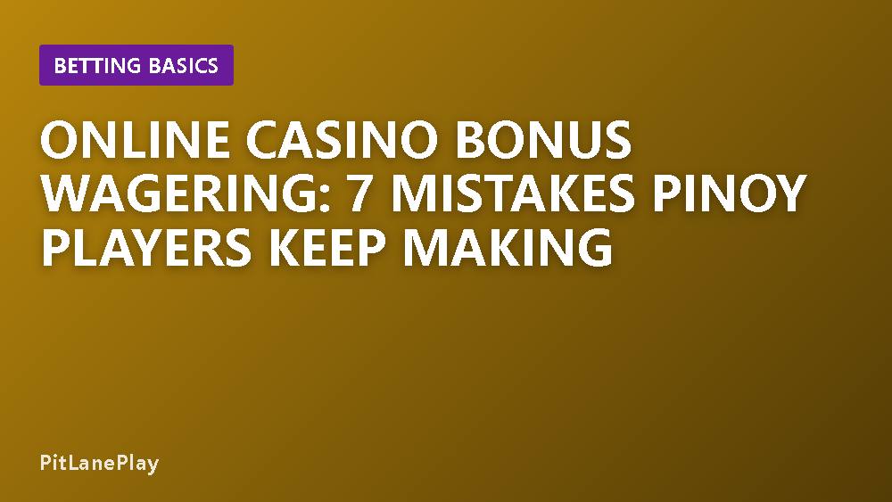 Online Casino Bonus Wagering: 7 Mistakes Pinoy Players Keep Making